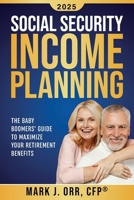 Social Security Income Planning: The Baby Boomer's Guide to Maximize Your Retirement Benefits 149293304X Book Cover