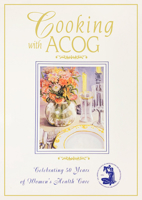 Cooking With ACOG : A Collection of Favorite Recipes from Fellows, Friends, and Families 0915473615 Book Cover