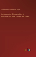 Lectures on the Science and Art of Education, with Other Lectures and Essays 3385320763 Book Cover