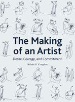 The Making of an Artist: Desire, Courage, and Commitment 1783208511 Book Cover