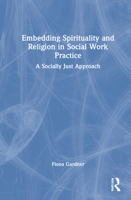 Embedding Spirituality and Religion in Social Work Practice: A Socially Just Approach 0367677555 Book Cover