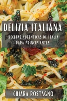 Delizia Italiana: Recetas Auténticas de Italia para Principiantes 1835502806 Book Cover