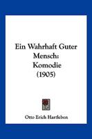 Ein Wahrhaft Guter Mensch:  Komodie (1905) 1168391458 Book Cover