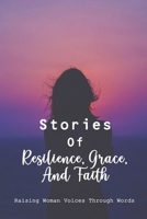 Stories Of Resilience, Grace, And Faith: Raising Woman Voices Through Words: Supports Children From Third World Countries B091H63SRW Book Cover