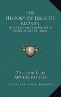 The History Of Jesus Of Nazara: In Its Connection With The National Life Of Israel 1163295922 Book Cover