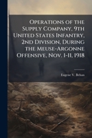 Operations of the Supply Company, 9th United States Infantry, 2nd Division, During the Meuse-Argonne Offensive, Nov. 1-11, 1918 1249280923 Book Cover