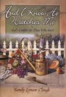 And I Know He Watches Me: God's Comfort for Those Who Hurt 1565079884 Book Cover