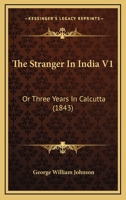 The Stranger In India V1: Or Three Years In Calcutta 1165109530 Book Cover