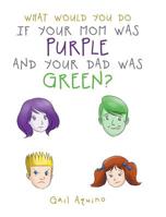 What Would You Do If Your Mom Was Purple and Your Dad Was Green? 1644242044 Book Cover