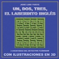 UN, DOS, TRES, EL LABERINTO INGLÉS: Tres aventuras del detective Flánagan con ilustraciones en 3D 8409225840 Book Cover