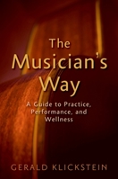 The Musician's Way: A Guide to Practice, Performance, and Wellness 0195343131 Book Cover