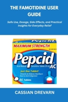 The Famotidine User Guide: Safe Use, Dosage, Side Effects, and Practical Insights for Everyday Relief B0FR56823K Book Cover