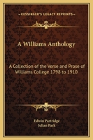 A Williams Anthology; A Collection of the Verse and Prose of Williams College, 1798-1910 1148196803 Book Cover