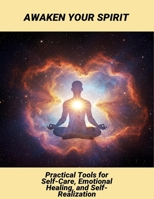 Awaken Your Spirit: Practical Tools For Self-Care, Emotional Healing, And Self-Realization B0FR4R7RF9 Book Cover