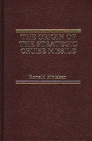 The Origin of the Strategic Cruise Missile 0275906507 Book Cover