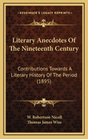 Literary Anecdotes of the Nineteenth Century: Contributions Towards a Literary History of the Period... 1346306303 Book Cover