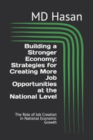 Building a Stronger Economy: Strategies for Creating More Job Opportunities at the National Level: The Role of Job Creation in National Economic Growth B0DR6RPNBN Book Cover