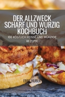 Der Allzweck Scharf Und Würzig Kochbuch: 100 Köstlich Heisse Und Würzige Rezepte 1804658464 Book Cover