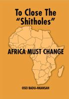 To Close the "SHITHOLES" Africa Must Change 1646104811 Book Cover