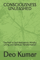 CONSCIOUSNESS UNLEASHED: The Path to Self-Realization, Mindful Living, and Spiritual Transformation B0H6J798Q4 Book Cover