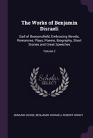 The Works of Benjamin Disraeli: Earl of Beaconsfield, Embracing Novels, Romances, Plays, Poems, Biography, Short Stories and Great Speeches; Volume 2 1377542866 Book Cover