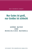 Nur Gutes ist groß, nur Großes ist schlecht: Grüne Natur und menschliches Naturell 3752670029 Book Cover
