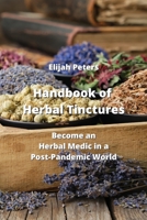 Handbook of Herbal Tinctures: Become an Herbal Medic in a Post-Pandemic World 9958039389 Book Cover