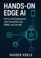 Hands-On Edge AI: End-to-End Deployment with TensorFlow Lite, ONNX, and Core ML B0FLXV13XY Book Cover
