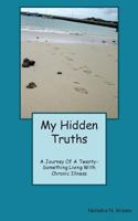 My Hidden Truths: A Journey of a Twenty-Something Living with Chronic Illness 1536949361 Book Cover