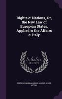 Rights of Nations, Or, the New Law of European States, Applied to the Affairs of Italy 1358040877 Book Cover
