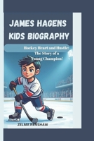 JAMES HAGENS KIDS BIOGRAPHY: Hockey Heart and Hustle: The Story of a Young Champion! B0DXD38KNG Book Cover