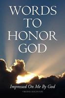 Words to Honor God: Impressed On Me By God 1441504184 Book Cover