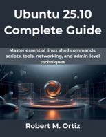 Ubuntu 25.10 Complete Guide: Master essential linux shell commands, scripts, tools, networking, and admin-level techniques (The Practical Guide Series) B0G4GQYDFH Book Cover