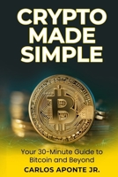 Crypto Made Simple: A Beginner’s 30-Minute Guide to Bitcoin, Ethereum, and Crypto Investing: Learn to Buy, Invest, and Avoid Scams with Proven Steps from Crypto Carlos B0F24KJ7PP Book Cover