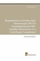 Development of Endoscopic Stereoscopic Piv for Investigating the Igv-Impeller Interaction in a Centrifugal Compressor 3838123948 Book Cover