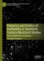 Rhetorics and Politics of Ineffability in Twentieth-Century Mysticism Studies: One Hundred Years of Quietude (Interdisciplinary Approaches to the Study of Mysticism) 3032218764 Book Cover