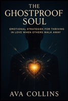 The Ghostproof Soul: Emotional Strategies for Thriving in Love When Others Walk Away B0FRN9RZWD Book Cover