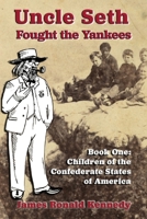 Uncle Seth Fought the Yankees : Book One: Children of the Confederate States of America 1963506413 Book Cover