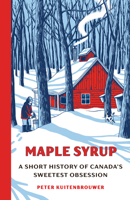 Maple Syrup: A Short History of Canada's Sweetest Obsession 0385698186 Book Cover