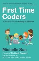 First Time Coders: A Definitive Guide to Coding for Children 1544504950 Book Cover