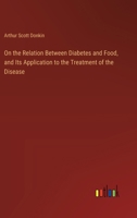 On the Relation Between Diabetes and Food, and Its Application to the Treatment of the Disease 3385383102 Book Cover