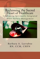 Reclaiming the Sacred Heart of Healthcare: Celebrating Spiritually Integrated Heart Failure Management 069214272X Book Cover