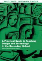 A Practical Guide to Teaching Design and Technology in the Secondary School 0415423694 Book Cover