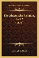 Die Altteutsche Religion, Part 2 (1835) 116678939X Book Cover