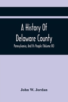 A History of Delaware County, Pennsylvania, and Its People;; Volume 3 9354414885 Book Cover