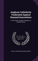 Anglican Catholicity Vindicated Against Romand Innovations: In the Answer of Asaac Casaubon to Cardinal Perron 1145742831 Book Cover