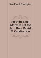 Speeches and Addresses of the Late Hon. David S. Coddington 5518956088 Book Cover