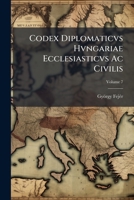 Codex Diplomaticvs Hvngariae Ecclesiasticvs Ac Civilis, Volume 7 1149248289 Book Cover