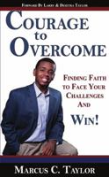 Courage to Overcome: Finding Faith to Face Your Challenges and Win! 0983005532 Book Cover