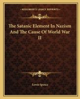 The Satanic Element In Nazism and the Cause of World War II 1162911751 Book Cover